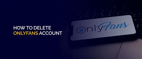 delete onlyfans account|How to Delete Your OnlyFans Account